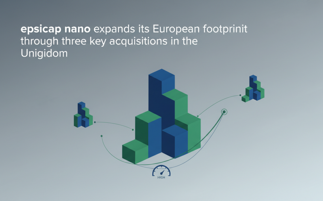 epsicap nano renforce sa présence en europe en réalisant trois acquisitions stratégiques au royaume-uni, consolidant ainsi son expansion et son influence sur le marché européen.