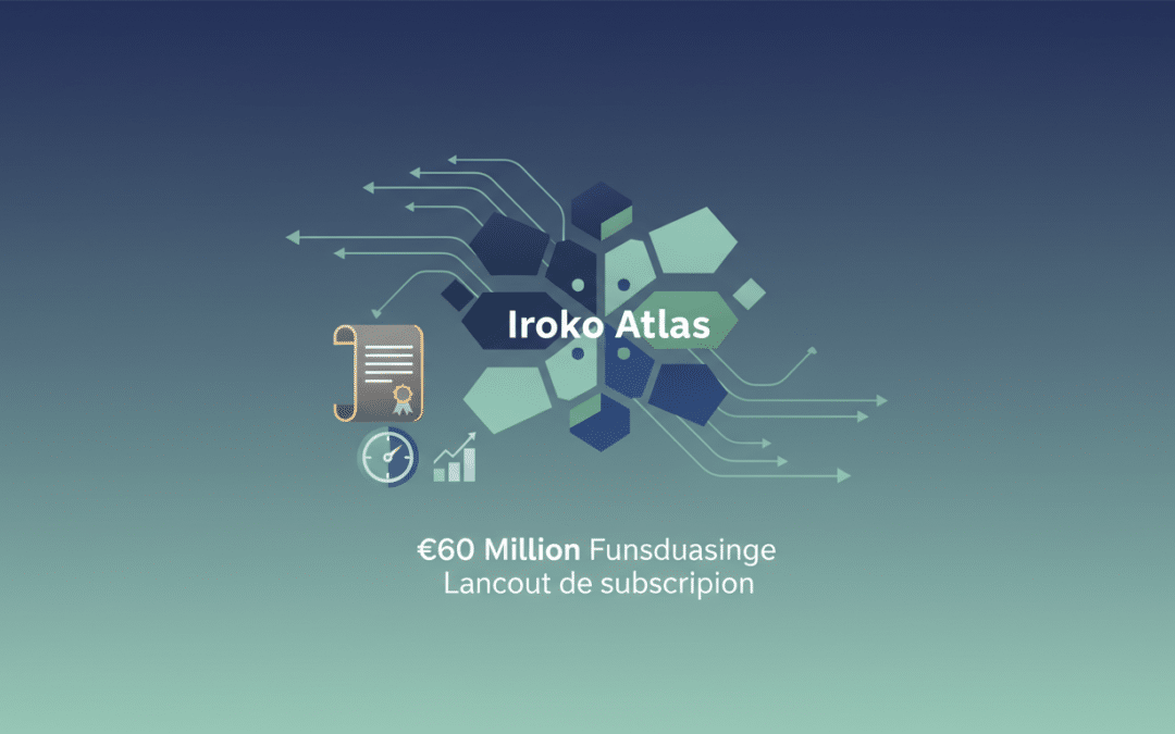 iroko atlas lance ses souscriptions après une levée de fonds historique de 60 millions d'euros, marquant une étape majeure pour le développement de ses projets innovants.